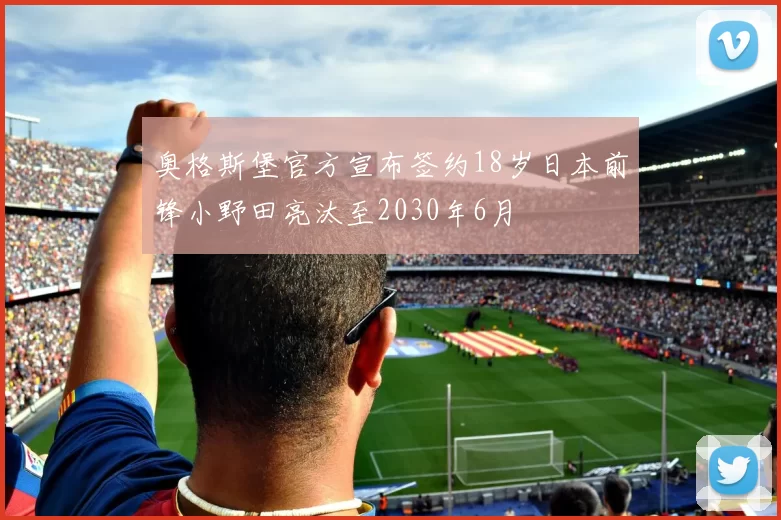 奥格斯堡官方宣布签约18岁日本前锋小野田亮汰至2030年6月